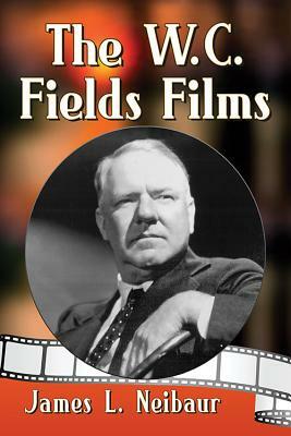 The W.C. Fields Films by James L. Neibaur