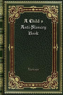 A Child's Anti-Slavery Book by Various