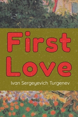 First Love: (Novella) by Ivan Turgenev