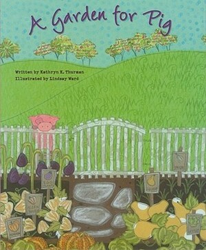 A Garden for Pig by Lindsay M. Ward, Kathryn K. Thurman