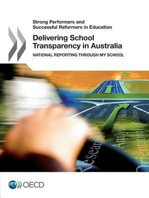 Strong Performers and Successful Reformers in Education Delivering School Transparency in Australia: National Reporting Through My School by OECD Publishing