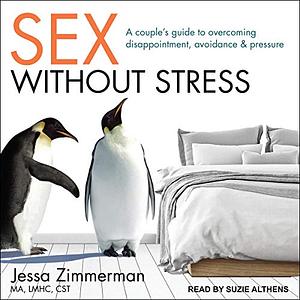 Sex Without Stress: A Couple's Guide to Overcoming Disappointment, Avoidance, and Pressure by Jessa Zimmerman