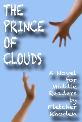 The Prince of Clouds: A Novel for Middle Readers by Fletcher Rhoden