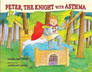 Peter, the Knight with Asthma by Janna Matthies, Anthony Lewis