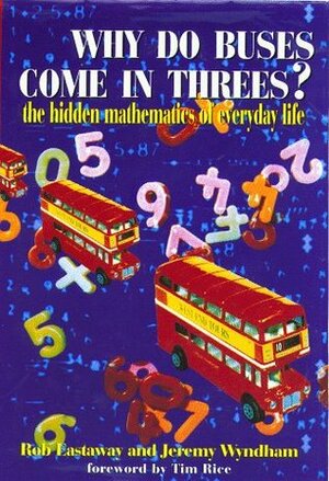 Why Do Buses Come in Threes?: The Hidden Maths of Everyday Life by Rob Eastaway, Jeremy Wyndham