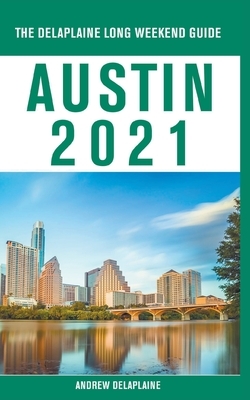 Austin - The Delaplaine 2021 Long Weekend Guide by Andrew Delaplaine