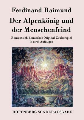 Der Alpenkönig und der Menschenfeind: Romantisch-komisches Original-Zauberspiel in zwei Aufzügen by Ferdinand Raimund