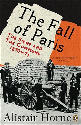 The Fall of Paris: The Siege and the Commune 1870-71 by Alistair Horne