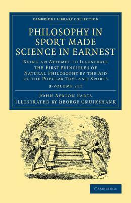 Philosophy in Sport Made Science in Earnest 3 Volume Set: Being an Attempt to Illustrate the First Principles of Natural Philosophy by the Aid of the by George Cruikshank, John Ayrton Paris