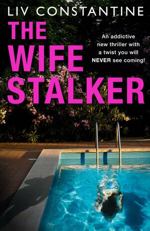 The Wife Stalker by Liv Constantine