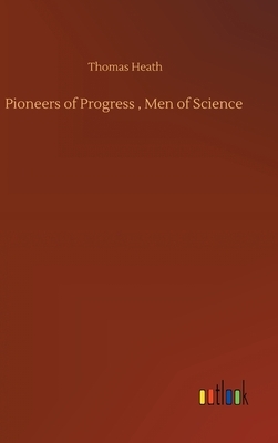 Pioneers of Progress, Men of Science by Thomas Heath