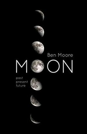 Moon: Past, Present and Future by Ben Moore