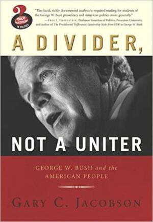 A Divider, Not a Uniter: George W. Bush and the American People by Gary C. Jacobson