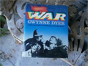 War -1st Edition/1st Printing by Gwynne Dyer