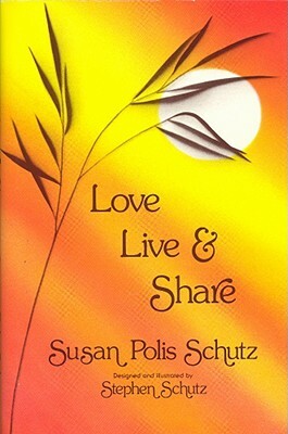 Love, Live, and Share by Susan Polis Schutz