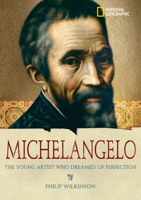 World History Biographies: Michelangelo: The Young Artist Who Dreamed of Perfection by Philip Wilkinson