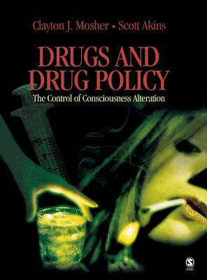 Drugs and Drug Policy: The Control of Consciousness Alteration by Scott Akins, Clayton Mosher