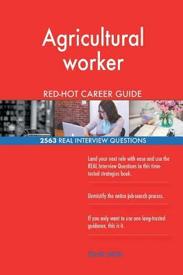Agricultural worker RED-HOT Career Guide; 2563 REAL Interview Questions by Red-Hot Careers