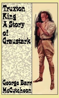 Truxton King: A Story of Graustark by George McCutcheon