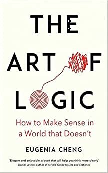 The Art of Logic by Eugenia Cheng