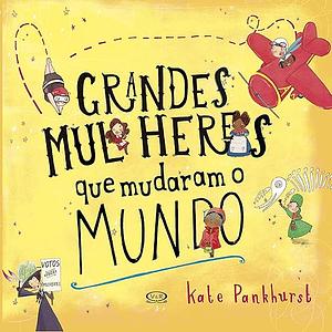 Grandes Mulheres que Mudaram o Mundo by Kate Pankhurst, Flávia Yacubian