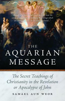 The Aquarian Message: Gnostic Kabbalah, Tantra, and Tarot in the Revelation of St. John by Samael Aun Weor