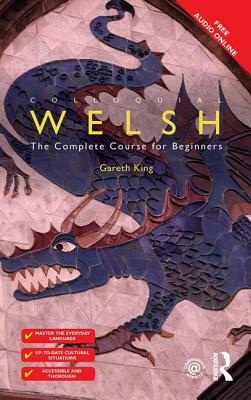 Colloquial Welsh: The Complete Course for Beginners by Gareth King