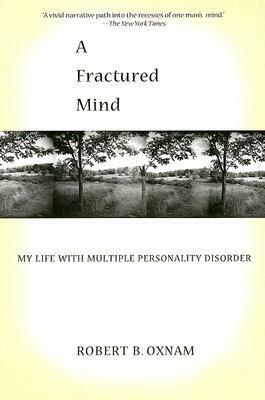 A Fractured Mind: My Life with Multiple Personality Disorder by Robert B. Oxnam