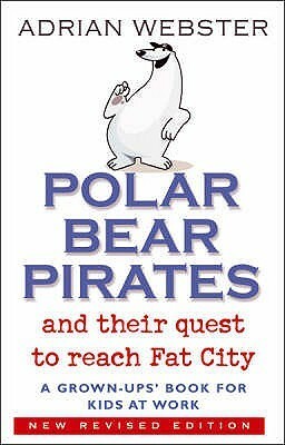 Polar Bear Pirates And Their Quest To Reach Fat City by Adrian Webster