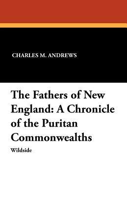 The Fathers of New England: A Chronicle of the Puritan Commonwealths by Charles M. Andrews