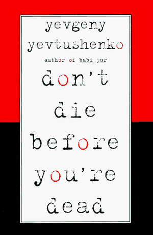 Don't Die Before You're Dead by Yevgeny Yevtushenko