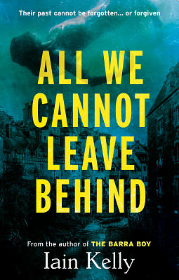 All We Cannot Leave Behind by Iain Kelly