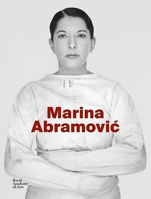 Marina Abramović by Karen Archey, Svetlana Racanović, Adrian Heathfield, Andrea Tarsia, Devin Zuber