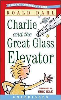 Charlie and the Great Glass Elevator: Charlie and the Great Glass Elevator by Eric Idle, Roald Dahl