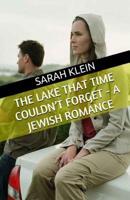 The Lake That Time Couldn't Forget - A Jewish Romance by Sarah Klein