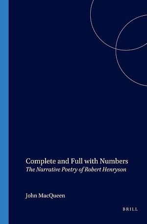 Complete and Full with Numbers: The Narrative Poetry of Robert Henryson by John MacQueen