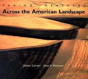 Taking Measures Across the American Landscape by Denis E. Cosgrove, Alex S. MacLean, James Corner