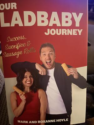 Our LadBaby Journey: Success, Sacrifice and Sausage Rolls by Mark Hoyle