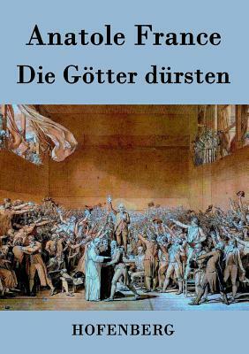 Die Götter dürsten: Roman by Anatole France