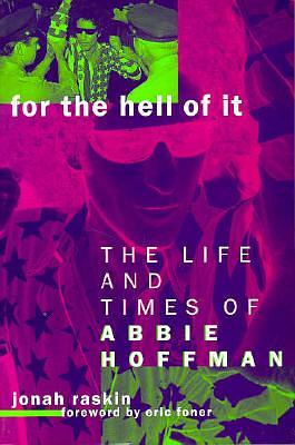 For the Hell of It: The Life and Times of Abbie Hoffman by Jonah Raskin