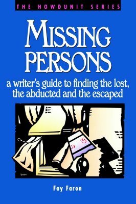 Missing Persons: A Writer's Guide to Finding the Lost, the Abducted and the Escaped by Fay Faron