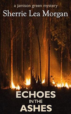 Echoes in the Ashes: A Jamison Green Mystery by Sherrie Lea Morgan
