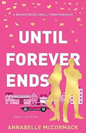 Until Forever Ends: An Enemies to Lovers Small Town Romance by Annabelle McCormack, Annabelle McCormack