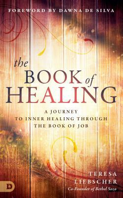 The Book of Healing: A Journey to Inner Healing Through the Book of Job by Teresa Liebscher