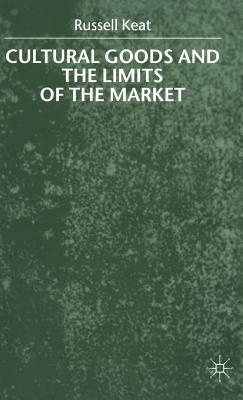 Cultural Goods and the Limits of the Market by R. Keat