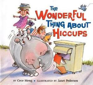 The Wonderful Thing About Hiccups by Cece Meng, Janet Pedersen
