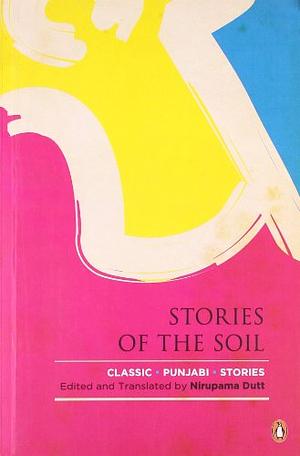 Stories of the Soil: Classic Punjabi Stories by Nirupama Dutt