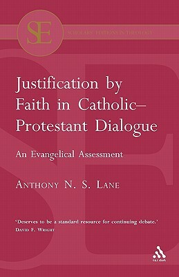 Justification by Faith in Catholic-Protestant Dialogue: An Evangelical Assessment by Anthony N. S. Lane