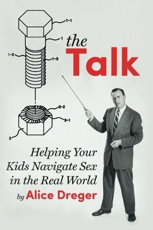 The Talk: Helping Your Kids Navigate Sex in the Real World by Alice Domurat Dreger