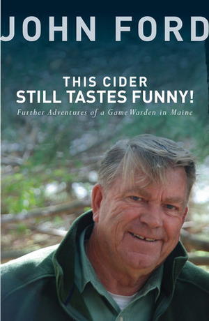 This Cider Still Tastes Funny!: Further Adventures of a Game Warden in Maine by John Allen Ford Sr.